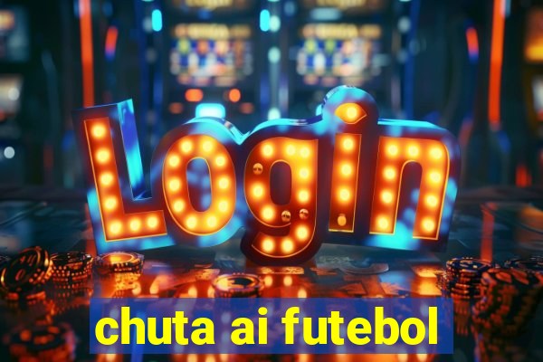 chuta ai futebol